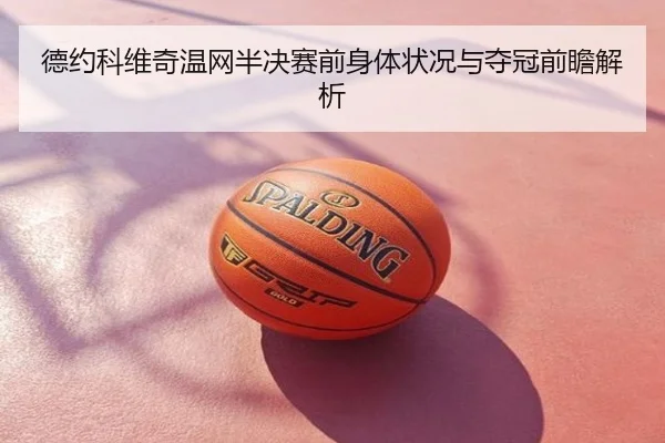 德约科维奇温网半决赛前身体状况与夺冠前瞻解析