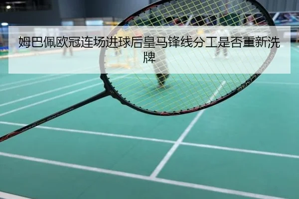 姆巴佩欧冠连场进球后皇马锋线分工是否重新洗牌