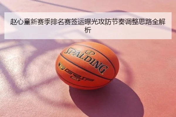 赵心童新赛季排名赛签运曝光攻防节奏调整思路全解析